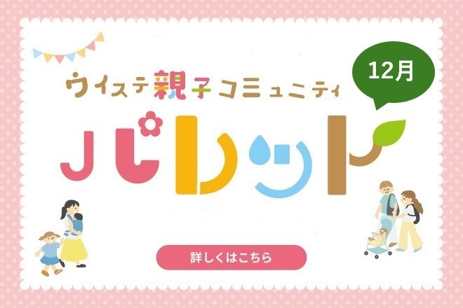【12月】ウイステ親子コミュニティ『パレット』　　　《今月は3回開催！》※申し込み受付中！