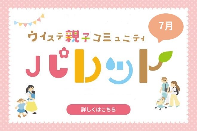 【7月】ウイステ親子コミュニティ『パレット』